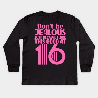 Don't Be Jealous Just Because I Look This Good At Sixteen Kids Long Sleeve T-Shirt